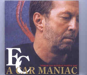 Eric Clapton – A Car Maniac ( 2 CD set ) ( Brands Hatch , UK , 03/08/2002 , at the Ferrari and Masserati Festival ) front cover Eric Clapton - A Car Maniac ( 2 CD set ) ( Brands Hatch , UK , 03/08/2002 , at the Ferrari and Masserati Festival ) front cover