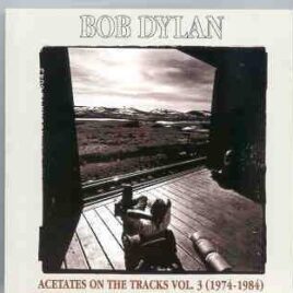 Bob Dylan - Acetates On The Vol. 3  ( 1974 - 1984 ) ( Original NY version (BOTT test pressing) plus several outtakes ) front cover