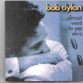 Bob Dylan - Almost Went To See Elvis ( 1969 - 1970 Rarities ) front cover