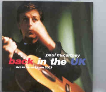Paul McCartney – Back in The UK ( 2 CD set ) ( Birmingham National Indoor Arena , UK , April 14th , 2003 )( Now Disc ) front cover Paul McCartney - Back in The UK ( 2 CD set ) ( Birmingham National Indoor Arena , UK , April 14th , 2003 )( Now Disc ) front cover