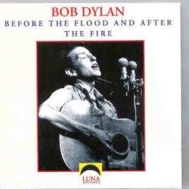 Bob Dylan - Before The Flood And After The Fire ( Luna Recs ) front cover