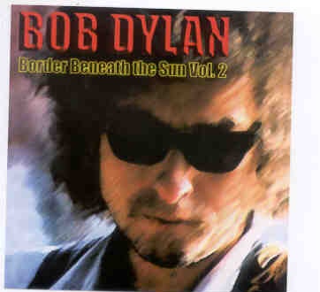 Bob Dylan – Border Beneath The Sun 2 ( 2 CD set ) ( Pavillon de Paris , Paris , France , July 3rd , 1978 ) front cover Bob Dylan - Border Beneath The Sun 2 ( 2 CD set ) ( Pavillon de Paris , Paris , France , July 3rd , 1978 ) front cover