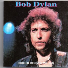 Bob Dylan - Border Beneath The Sun ( 2 CD set ) ( Silver Rarities )( Pavillon de Paris , Paris , France , July 6th, 1978 ) front cover