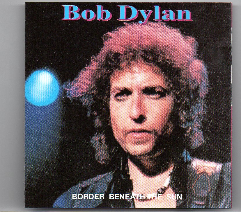 Bob Dylan – Border Beneath The Sun ( 2 CD set ) ( Silver Rarities )( Pavillon de Paris , Paris , France , July 6th, 1978 ) front cover Bob Dylan - Border Beneath The Sun ( 2 CD set ) ( Silver Rarities )( Pavillon de Paris , Paris , France , July 6th, 1978 ) front cover
