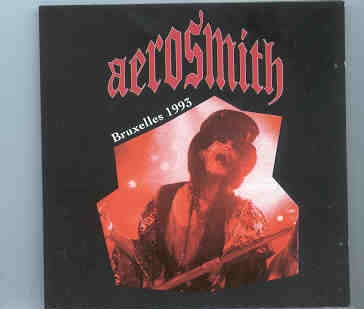 Aerosmith – Bruxelles 1993 ( Recorded Live in Bruxelles , Belgium , October 31st , 1993 ) front cover Aerosmith - Bruxelles 1993 ( Recorded Live in Bruxelles , Belgium , October 31st , 1993 ) front cover