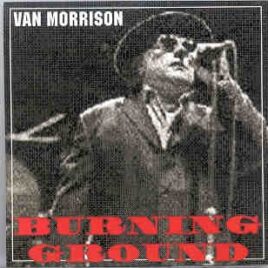 Van Morrison - Burning Ground ( Live at San Jose Arena , Ca , May 19th , 1998 ) front cover