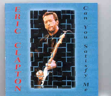 Eric Clapton – Can You Satisfy Me ? ( Milwaukee , 1994 ) front cover Eric Clapton - Can You Satisfy Me ? ( Milwaukee , 1994 ) front cover