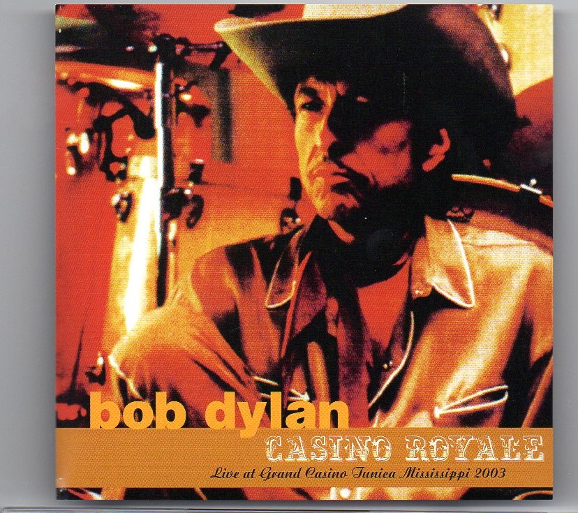 Bob Dylan – Casino Royale ( 2 CD set ) ( Grand Event Center , Grand Casino , Tunica , Mississippi , April 27th , 2003 ) front cover Bob Dylan - Casino Royale ( 2 CD set ) ( Grand Event Center , Grand Casino , Tunica , Mississippi , April 27th , 2003 ) front cover