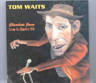 Tom Waits – Chocolate Jesus ( 2 CD SET ) ( Live In Berlin 1999 ) front cover Tom Waits - Chocolate Jesus ( 2 CD SET ) ( Live In Berlin 1999 ) front cover