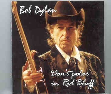 Bob Dylan – Don’t Poker In Red Bluff ( 2 CD set ) ( Pauline Davis Pavillon , Red Blues , California , USA , October 7th , 2002 ) front cover Bob Dylan - Don't Poker In Red Bluff ( 2 CD set ) ( Pauline Davis Pavillon , Red Blues , California , USA , October 7th , 2002 ) front cover
