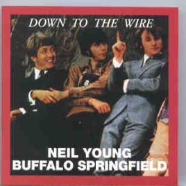 Neil Young / CSNY - Down To The Wire  ( W / Buffalo Springfield ) ( Oil Well ) ( Wichita Falls , Jan 12th , 1965 ) front cover