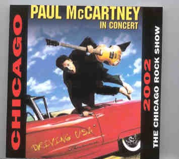 Paul McCartney – Driving Tour 2002 The Chicago Rock Show ( Chicago , April , 2002 ) ( 2 CD set ) front cover Paul McCartney - Driving Tour 2002 The Chicago Rock Show ( Chicago , April , 2002 ) ( 2 CD set ) front cover
