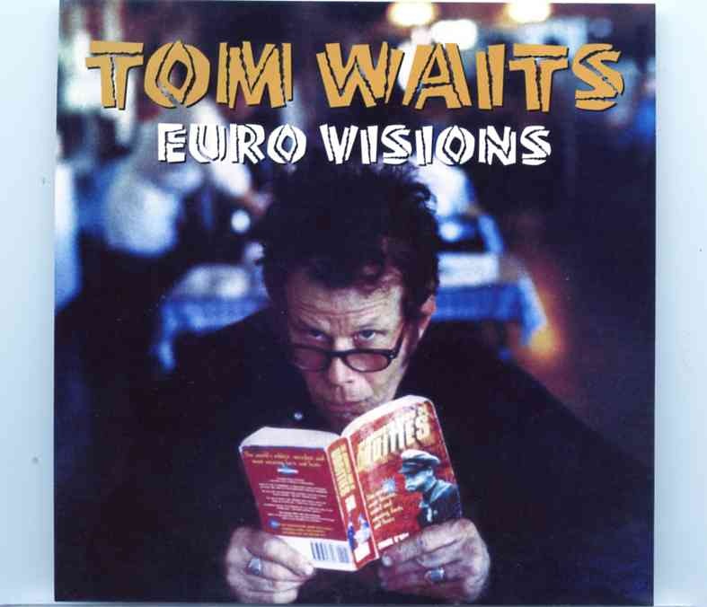 Tom Waits – Euro Visions ( 2CD ) Compilation from Europe leg of the 1999 tour (AUD) Hiwatt front cover Tom Waits - Euro Visions ( 2CD ) Compilation from Europe leg of the 1999 tour (AUD) Hiwatt front cover