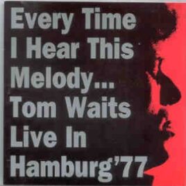 Tom Waits - Every Time I Hear This Melody ( Live in Hamburg 1977 ) front cover