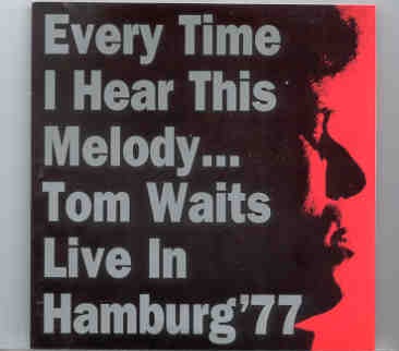 Tom Waits – Every Time I Hear This Melody ( Live in Hamburg 1977 ) front cover Tom Waits - Every Time I Hear This Melody ( Live in Hamburg 1977 ) front cover