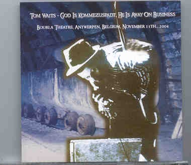 Tom Waits – God IS Kommezuspadt ( He’s Away On business ) ( 2 CD set ) ( Belgium , November 13th , 2004 ) front cover Tom Waits - God IS Kommezuspadt ( He's Away On business ) ( 2 CD set ) ( Belgium , November 13th , 2004 ) front cover
