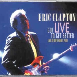 Eric Clapton - Got Live To Get Better ( 4 CD SET ) (Slunky ) ( Live In Rotterdam 2004 ) front cover