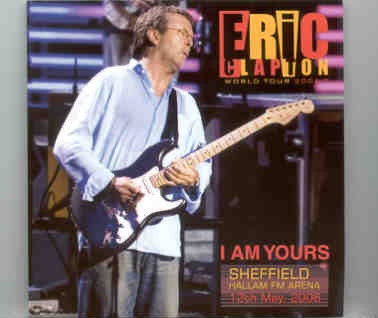Eric Clapton – I Am Yours ( 2 CD set ) ( Sheffield , May 12th , 2006 ) front cover Eric Clapton - I Am Yours ( 2 CD set ) ( Sheffield , May 12th , 2006 ) front cover