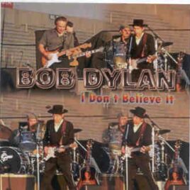 Bob Dylan - I Don't Believe It ( 2 CD set ) ( Bethel , New York , USA , June 30th , 2007 ) front cover