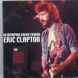 Eric Clapton - In Memphis Every Crowd ( 2 CD set ) ( Mid South Coliseum , Memphis , TN , USA , June 18th , 1975 ) front cover