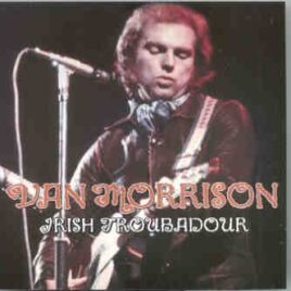 Van Morrison - Irish Troubadour ( 2 CD set ) ( Los Angeles , May 23rd , 1973 Late Show + RTE TV November 9th , 1973 ) front cover