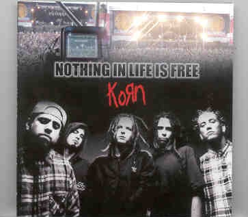 Korn – Nothing In Life Is Free ( Dynamo Open Air Festival , Eindhoven , Holland , June 3rd , 2000 ) front cover Korn - Nothing In Life Is Free ( Dynamo Open Air Festival , Eindhoven , Holland , June 3rd , 2000 ) front cover