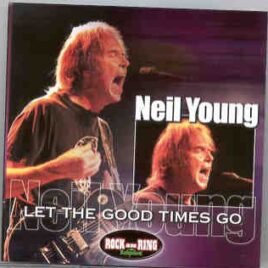 Neil Young / CSNY - Let The Good Times Go ( Nurburgring Rock Am Ring Festival , May 18th , 2002 ) front cover