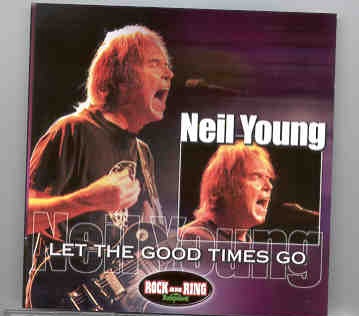 Neil Young / CSNY – Let The Good Times Go ( Nurburgring Rock Am Ring Festival , May 18th , 2002 ) front cover Neil Young / CSNY - Let The Good Times Go ( Nurburgring Rock Am Ring Festival , May 18th , 2002 ) front cover