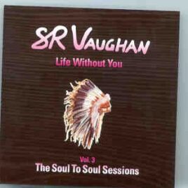 Stevie Ray Vaughan - Life Without You ( Soul To Soul Sessions ) Vol. 3  ( New York , USA , 1985 ) front cover