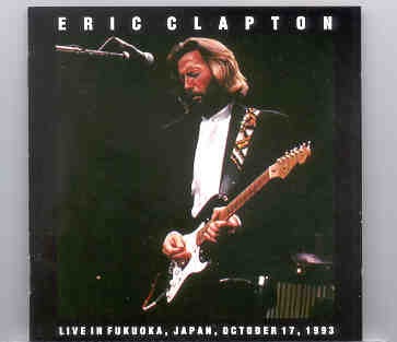 Eric Clapton – Live In Fukuoka , Japan ( 2 CD set ) ( October 17th , 1993 ) front cover Eric Clapton - Live In Fukuoka , Japan ( 2 CD set ) ( October 17th , 1993 ) front cover