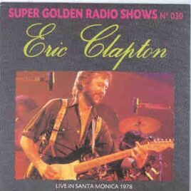 Eric Clapton - Live In Santa Monica 1978 ( Super Golden Radio Shows ) front cover