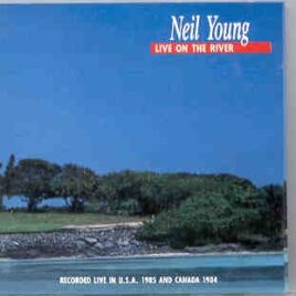 Neil Young / CSNY - Live On The River ( New York , USA , Sept 10th , 1985 & Toronto , Canada , September 1st , 1984 ) front cover