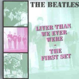 The Beatles - Liver Than We Ever Were ( The First Set ) ( Silent Sea ) front cover