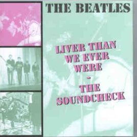The Beatles - Liver Than We Ever Were ( The Soundcheck ) ( Silent Sea ) front cover