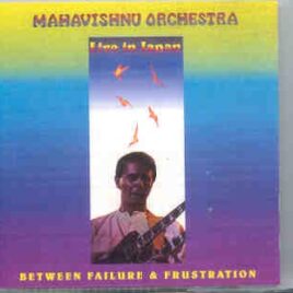 Mahavishnu Orchestra - Between Failure & Frustration ( 2 CD set ) ( Live In Tokyo , Japan , September 19th , 1973 ) front cover