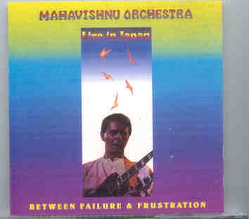 Mahavishnu Orchestra – Between Failure & Frustration ( 2 CD set ) ( Live In Tokyo , Japan , September 19th , 1973 ) front cover Mahavishnu Orchestra - Between Failure & Frustration ( 2 CD set ) ( Live In Tokyo , Japan , September 19th , 1973 ) front cover