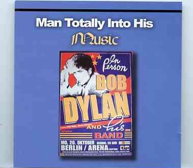 Bob Dylan – Man Totally Into His Music ( 2 CD set ) ( Berlin Arena , Germany , October 20th , 2003 ) front cover Bob Dylan - Man Totally Into His Music ( 2 CD set ) ( Berlin Arena , Germany , October 20th , 2003 ) front cover