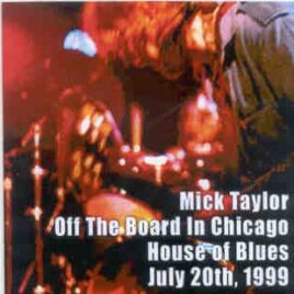 Mick Taylor - Off The Board In Chicago House Of Blues July 20th , 1999 ( 2 CD set ) front cover