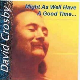 Neil Young / CSNY - Might As Well Have A Good Time  ( DAVID CROSBY Unreleased Album Recorded April/May 1981 , on CD ) front cover