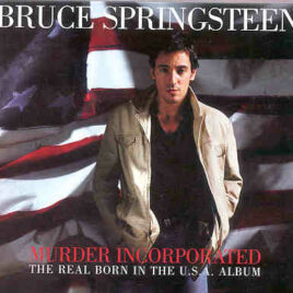 Bruce Springsteen - Murder Incorporated ( The REAL Born In The USA Album )