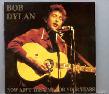 Bob Dylan – Now Ain’t Time For Your Tears ( Swingin Pig )( Manchester , UK , 5/07/65 ) front cover Bob Dylan - Now Ain't Time For Your Tears ( Swingin Pig )( Manchester , UK , 5/07/65 ) front cover