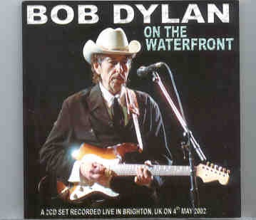 Bob Dylan – On The Waterfront ( 2 CD set ) ( Live In Brighton , UK , May 4th , 2002 ) front cover Bob Dylan - On The Waterfront ( 2 CD set ) ( Live In Brighton , UK , May 4th , 2002 ) front cover