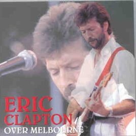 Eric Clapton - Over Melbourne ( Sports & Entertainment Center , Melbourne , Australia , November 23rd , 1984 ) front cover