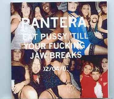 Pantera – Eat Pussy ‘Till Your Fucking Jaw Breaks ( 2 CD set ) ( House Of Blues , Las Vegas , Feb 4th 2001 ) front cover Pantera - Eat Pussy 'Till Your Fucking Jaw Breaks ( 2 CD set ) ( House Of Blues , Las Vegas , Feb 4th 2001 ) front cover
