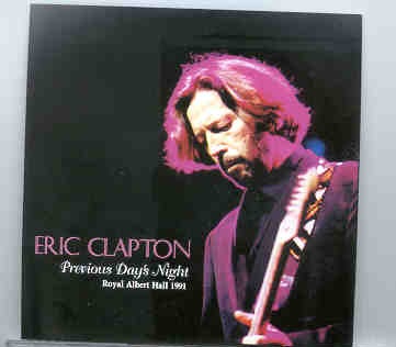 Eric Clapton – Previous Day’s Night ( 2 CD set ) ( Royal Albert Hall , London , England , February 17th , 1991 ) front cover Eric Clapton - Previous Day's Night ( 2 CD set ) ( Royal Albert Hall , London , England , February 17th , 1991 ) front cover