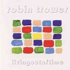 Robin Trower - Living Out Of Time ( 2002 - 2003  New Rising Studios ) front cover