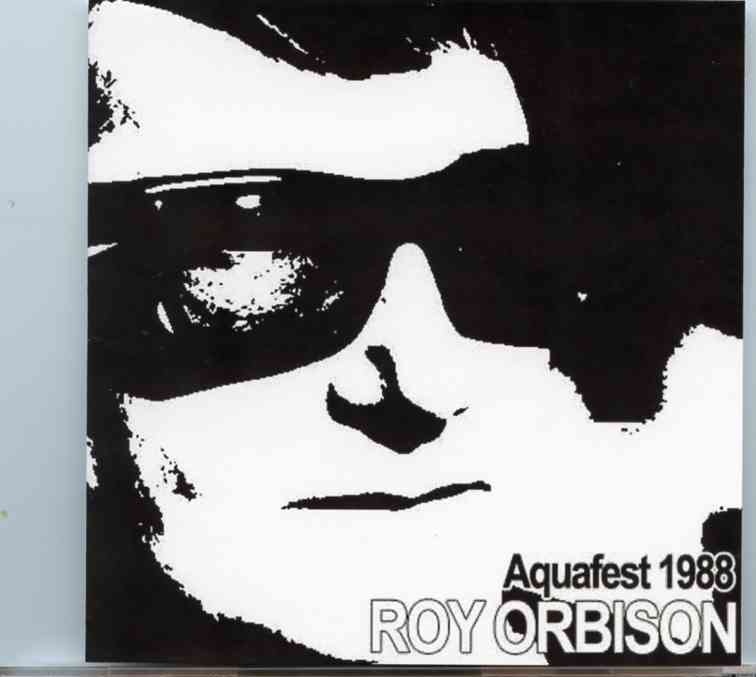 Roy Orbison – Aquafest 1988 ( Live at Aquafest , Austin Texas , August 10th 1988 ) front cover Roy Orbison - Aquafest 1988 ( Live at Aquafest , Austin Texas , August 10th 1988 ) front cover