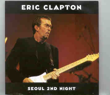 Eric Clapton – Seoul 2nd Night ( 2 CD set ) ( Olympic Gymnasium , Seoul , Korea , October 9th , 1997 ) front cover Eric Clapton - Seoul 2nd Night ( 2 CD set ) ( Olympic Gymnasium , Seoul , Korea , October 9th , 1997 ) front cover