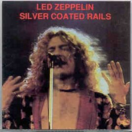 Led Zeppelin - Silver Coated Rails  ( Condor Toasted ) ( London UK '75 , MSG , NY , USA , '77 & Zurich 1980 ) front cover