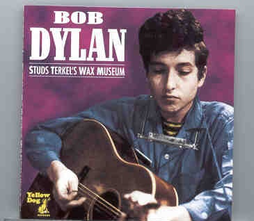 Bob Dylan – Stud Terkel’s Wax Museum ( Yellow Dog ) ( Chicago , Illinois , USA , May 3rd , 1963 ) front cover Bob Dylan - Stud Terkel's Wax Museum ( Yellow Dog ) ( Chicago , Illinois , USA , May 3rd , 1963 ) front cover